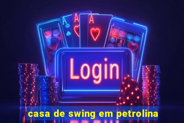 casa de swing em petrolina